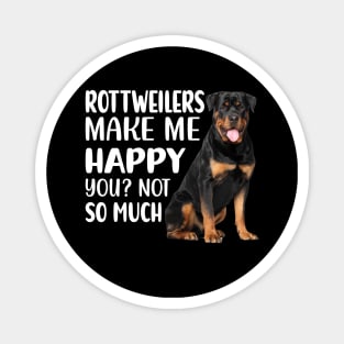 Rottweilers MAKE ME HAPPY! YOU? NOT SO MUCH. Magnet